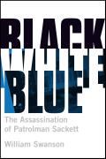 Black White Blue: The Assassination of Patrolman James Sackett