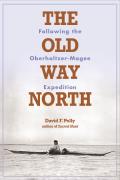 The Old Way North: Following the Oberholtzer-Magee Expedition