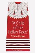 Child of the Indian Race A Story of Return