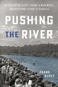 Pushing the River: An Epic Battle, a Lost History, a Near Death, and Other True Canoeing Stories