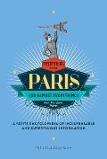 Everything Or Almost Everything About Paris A Petite Encyclopedia Of Indispensable & Superfluous Information