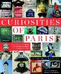 Curiosities of Paris An Idiosyncratic Guide to Overlooked Delights Hidden in Plain Sight