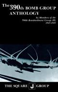 The 390th Bomb Group Anthology: By Members of the 390th Bombardment Group (H) 1943-1945