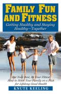 Family Fun and Fitness: Getting Healthy and Staying Healthy--Together
