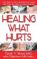 Healing What Hurts: Fast Ways to Get Safe Relief from Aches and Pains and Other Everyday Ailments