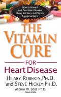 The Vitamin Cure for Heart Disease: How to Prevent and Treat Heart Disease Using Nutrition and Vitamin Supplementation