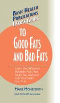User's Guide to Good Fats and Bad Fats: Learn the Difference Between Fats That Make You Well and Fats That Make You Sick