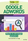 Conoce todo sobre Google Adwords.: Dise?a tu estrategia ganadora