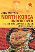North Korea Undercover Inside the Worlds Most Secret State
