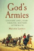 Gods Armies Crusade & Jihad Origins History Aftermath