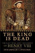 King Is Dead The Last Will & Testament of Henry VIII