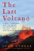 Last Volcano A Man a Romance & the Quest to Understand Natures Most Magnificent Fury