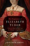 Temptation of Elizabeth Tudor Elizabeth I Thomas Seymour & the Making of a Virgin Queen