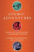 Atomic Adventures Secret Islands Forgotten N Rays & Isotopic Murder A Journey Into the Wild World of Nuclear Science