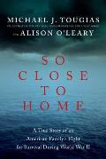 So Close to Home: A True Story of an American Family's Fight for Survival During World War II