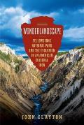 Wonderlandscape Yellowstone National Park & the Evolution of an American Cultural Icon