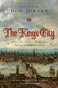 Kings City A History of London During The Restoration The City that Transformed a Nation