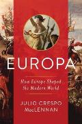 Europa How Europe Shaped The Modern World