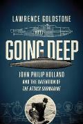 Going Deep John Philip Holland & the Invention of the Attack Submarine