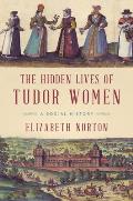 The Hidden Lives of Tudor Women: A Social History