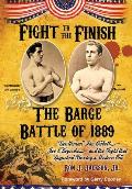 Fight To The Finish: The Battle of the Barge: Gentleman Jim Corbett, Joe Choynski, and the Fight that Launched Boxing's Modern Era