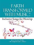 Earth Transformed with Music!: Inclusive Songs for Worship