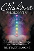 Chakras For Beginners: The Ultimate Guide on How to Balance Chakras, Improve Spiritual and Emotional Health, Strengthen Aura, Chakras Meditat