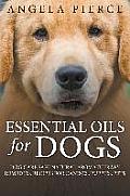 Essential Oils For Dogs: Dog Care Safe Natural Aromatherapy Remedies, Recipes For Canines, Puppies, Pets