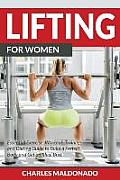 Lifting For Women: Essential Exercise, Workout, Training and Dieting Guide to Build a Perfect Body and Get an Ideal Butt