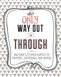Only Way Out Is Through 100 Inspiring Hand Lettered Quotes to Comfort Encourage & Inspire