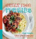 Great Food for Kids Delicious Recipes & Fabulous Facts to Turn You Into a Kitchen Whiz