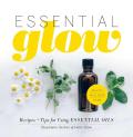 Essential Glow Essential Oil Recipes & Tips that Soothe Uplift & Restore