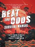 Beat the Odds Survival Manual Real Life Strategies for Surviving Everything from a Global Pandemic to the Robot Rebellion