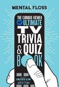 Mental Floss The Curious Viewer Ultimate TV Trivia & Quiz Book 500+ Questions & Answers from the Experts at Mental Floss