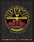 Birth of Rock n Roll The Illustrated Story of Sun Records & the 70 Recordings That Changed the World