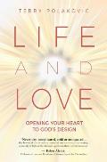 Life and Love: Opening Your Heart to God's Design