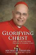 Glorifying Christ: The Life of Cardinal Francis E. George, O.M.I.