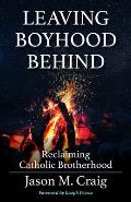 Leaving Boyhood Behind: Reclaiming Catholic Brotherhood