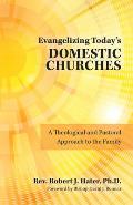 Evangelizing Today's Domestic Churches: A Theological and Pastoral Approach to the Family