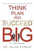 Think, Plan, and Succeed B.I.G. (By Involving God): Simple Ways to Achieve Uncommon Success in Life