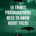 50 Things Photographers Need to Know About Focus An Enthusiasts Guide