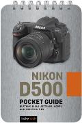 Nikon D500: Pocket Guide: Buttons, Dials, Settings, Modes, and Shooting Tips