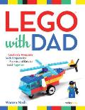 LEGO with Dad Creatively Awesome Brick Projects for Parents & Kids to Build Together