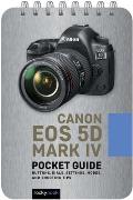 Canon EOS 5d Mark IV: Pocket Guide: Buttons, Dials, Settings, Modes, and Shooting Tips