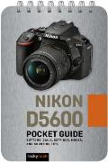 Nikon D5600: Pocket Guide: Buttons, Dials, Settings, Modes, and Shooting Tips
