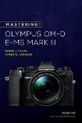 Mastering the Olympus Om-D E-M5 Mark III