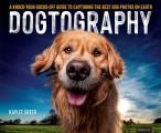 Dogtography A Knock Your Socks Off Guide to Capturing the Best Dog Photos on Earth