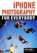 iPhone Photography for Everybody Create Awesome Photographs