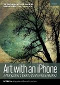 Art with an iPhone A Photographers Guide to Creating Altered Realities