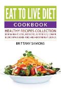 Eat to Live Diet Cookbook: Healthy Recipes Collection For Weight Loss, Fat Loss, Flat Belly, Lower Blood Pressure and Higher Energy Levels